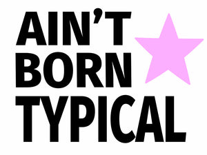 Ain&#39;t Born Typical